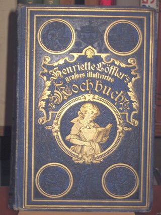 Item #9400 Henriete Löffler's Großes Illustrirtes Kochbuch für Einfachen Tisch und die Feine...